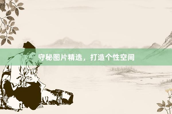 守秘图片精选,打造个性空间
